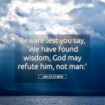 Picture 05 - Job 32:13 WEB - Beware lest you say, 'We have found wisdom, God - Bible Verse Picture
