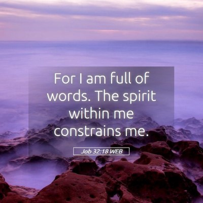 Picture 05 - Job 32:18 WEB - For I am full of words. The spirit within me - Bible Verse Picture