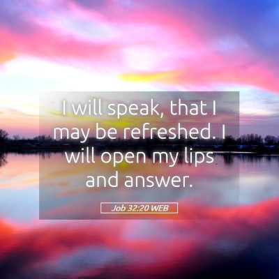Picture 05 - Job 32:20 WEB - I will speak, that I may be refreshed. I will - Bible Verse Picture