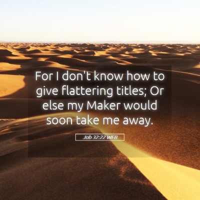 Picture 05 - Job 32:22 WEB - For I don't know how to give flattering titles; - Bible Verse Picture