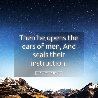 Picture 05 - Job 33:16 WEB - Then he opens the ears of men, And seals their - Bible Verse Picture