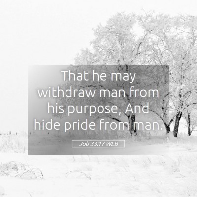 Picture 05 - Job 33:17 WEB - That he may withdraw man from his purpose, And - Bible Verse Picture