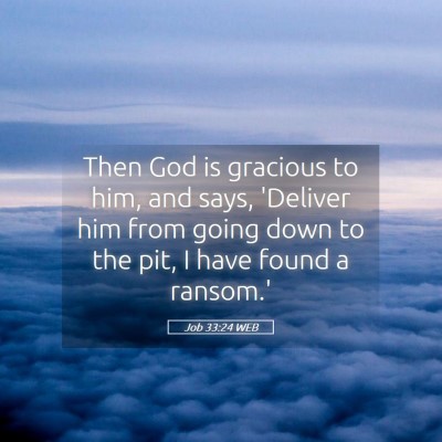 Picture 05 - Job 33:24 WEB - Then God is gracious to him, and says, 'Deliver - Bible Verse Picture