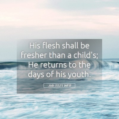 Picture 05 - Job 33:25 WEB - His flesh shall be fresher than a child's; He - Bible Verse Picture