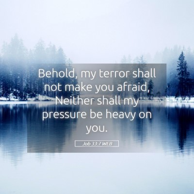 Picture 05 - Job 33:7 WEB - Behold, my terror shall not make you afraid, - Bible Verse Picture