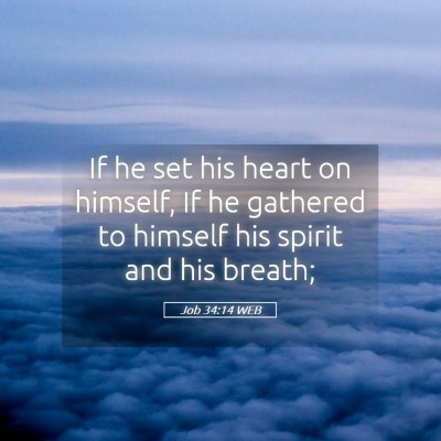 Picture 05 - Job 34:14 WEB - If he set his heart on himself, If he gathered to - Bible Verse Picture