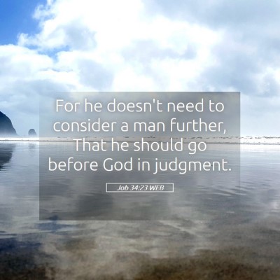 Picture 05 - Job 34:23 WEB - For he doesn't need to consider a man further, - Bible Verse Picture