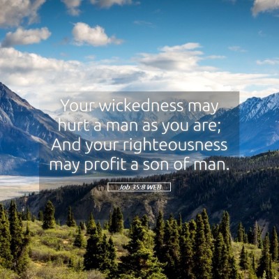 Picture 05 - Job 35:8 WEB - Your wickedness may hurt a man as you are; And - Bible Verse Picture