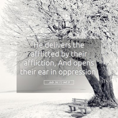Picture 05 - Job 36:15 WEB - He delivers the afflicted by their affliction, - Bible Verse Picture