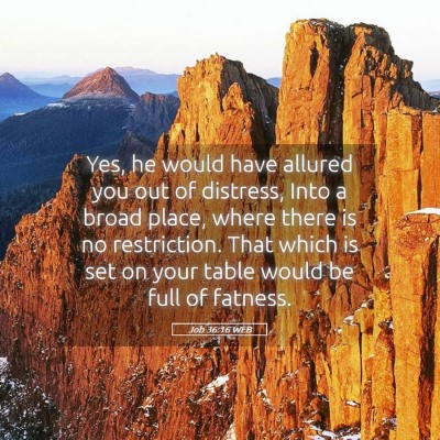 Picture 05 - Job 36:16 WEB - Yes, he would have allured you out of distress, - Bible Verse Picture