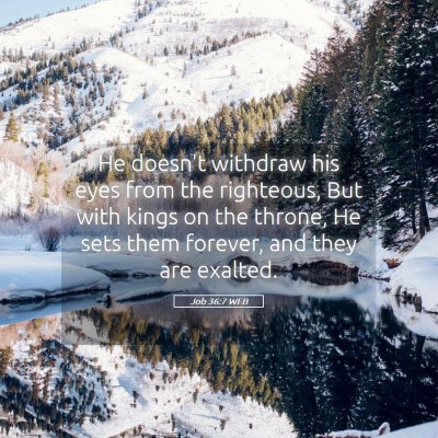 Picture 05 - Job 36:7 WEB - He doesn't withdraw his eyes from the righteous, - Bible Verse Picture