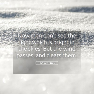 Picture 05 - Job 37:21 WEB - Now men don't see the light which is bright in - Bible Verse Picture