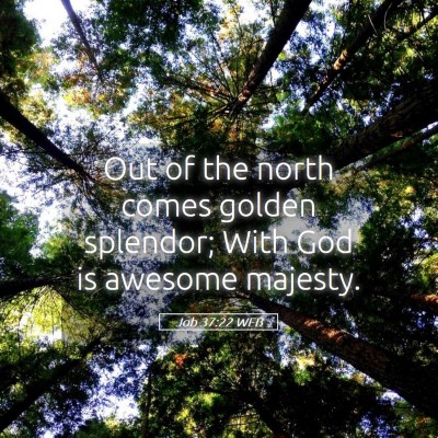 Picture 05 - Job 37:22 WEB - Out of the north comes golden splendor; With God - Bible Verse Picture