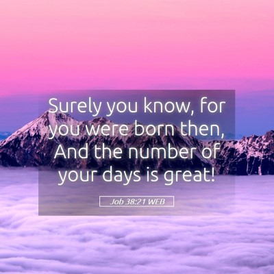 Picture 05 - Job 38:21 WEB - Surely you know, for you were born then, And the - Bible Verse Picture