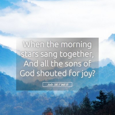 Picture 05 - Job 38:7 WEB - When the morning stars sang together, And all the - Bible Verse Picture