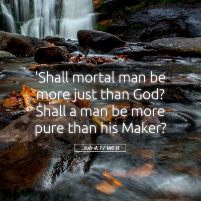 Picture 05 - Job 4:17 WEB - 'Shall mortal man be more just than God? Shall a - Bible Verse Picture