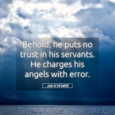 Picture 05 - Job 4:18 WEB - Behold, he puts no trust in his servants. He - Bible Verse Picture