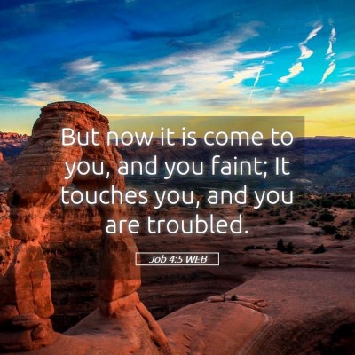 Picture 05 - Job 4:5 WEB - But now it is come to you, and you faint; It - Bible Verse Picture