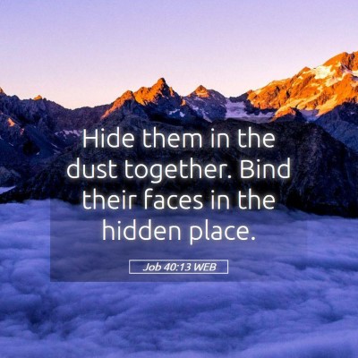 Picture 05 - Job 40:13 WEB - Hide them in the dust together. Bind their faces - Bible Verse Picture