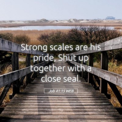 Picture 05 - Job 41:15 WEB - Strong scales are his pride, Shut up together - Bible Verse Picture