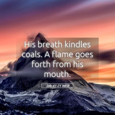 Picture 05 - Job 41:21 WEB - His breath kindles coals. A flame goes forth from - Bible Verse Picture