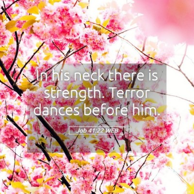 Picture 05 - Job 41:22 WEB - In his neck there is strength. Terror dances - Bible Verse Picture