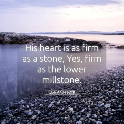Picture 05 - Job 41:24 WEB - His heart is as firm as a stone, Yes, firm as the - Bible Verse Picture