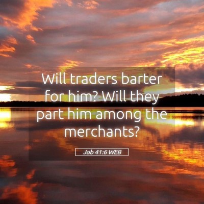 Picture 05 - Job 41:6 WEB - Will traders barter for him? Will they part him - Bible Verse Picture