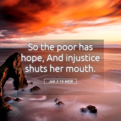 Picture 05 - Job 5:16 WEB - So the poor has hope, And injustice shuts her - Bible Verse Picture