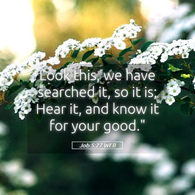 Picture 05 - Job 5:27 WEB - Look this, we have searched it, so it is; Hear - Bible Verse Picture