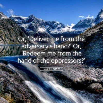 Picture 05 - Job 6:23 WEB - Or, 'Deliver me from the adversary's hand?' Or, - Bible Verse Picture