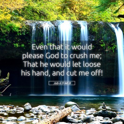Picture 05 - Job 6:9 WEB - Even that it would please God to crush me; That - Bible Verse Picture