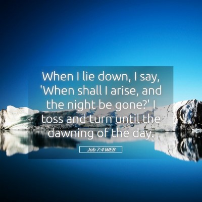 Picture 05 - Job 7:4 WEB - When I lie down, I say, 'When shall I arise, and - Bible Verse Picture