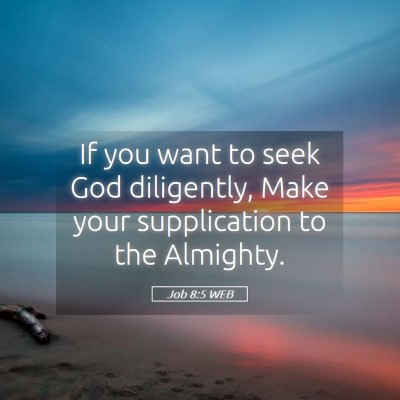 Picture 05 - Job 8:5 WEB - If you want to seek God diligently, Make your - Bible Verse Picture