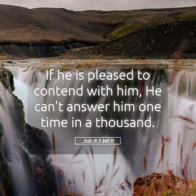Picture 05 - Job 9:3 WEB - If he is pleased to contend with him, He can't - Bible Verse Picture