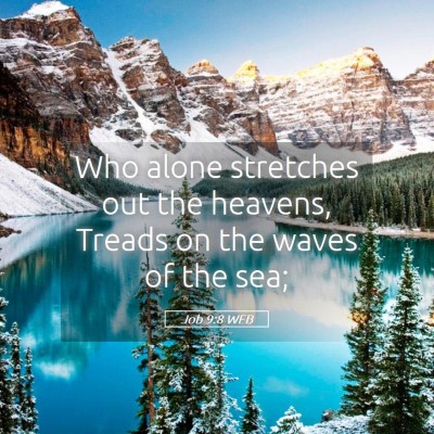 Picture 05 - Job 9:8 WEB - Who alone stretches out the heavens, Treads on - Bible Verse Picture