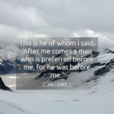 Picture 05 - John 1:30 WEB - This is he of whom I said, 'After me comes a man - Bible Verse Picture
