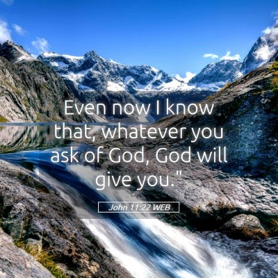 Picture 05 - John 11:22 WEB - Even now I know that, whatever you ask of God, - Bible Verse Picture