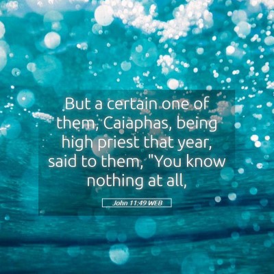 Picture 05 - John 11:49 WEB - But a certain one of them, Caiaphas, being high - Bible Verse Picture