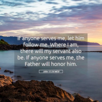 Picture 05 - John 12:26 WEB - If anyone serves me, let him follow me. Where I - Bible Verse Picture