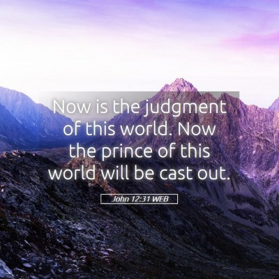 Picture 05 - John 12:31 WEB - Now is the judgment of this world. Now the prince - Bible Verse Picture
