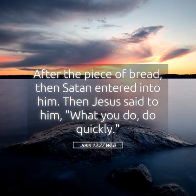Picture 05 - John 13:27 WEB - After the piece of bread, then Satan entered into - Bible Verse Picture