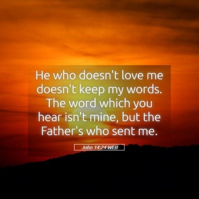 Picture 05 - John 14:24 WEB - He who doesn't love me doesn't keep my words. The - Bible Verse Picture