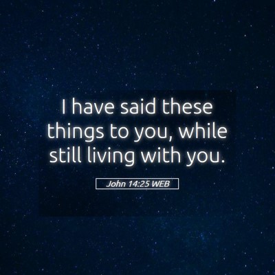 Picture 05 - John 14:25 WEB - I have said these things to you, while still - Bible Verse Picture