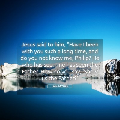 Picture 05 - John 14:9 WEB - Jesus said to him, 