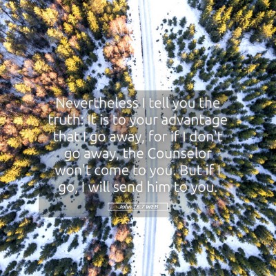 Picture 05 - John 16:7 WEB - Nevertheless I tell you the truth: It is to your - Bible Verse Picture