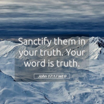 Picture 05 - John 17:17 WEB - Sanctify them in your truth. Your word is - Bible Verse Picture