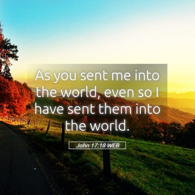 Picture 05 - John 17:18 WEB - As you sent me into the world, even so I have - Bible Verse Picture
