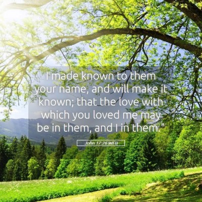 Picture 05 - John 17:26 WEB - I made known to them your name, and will make it - Bible Verse Picture