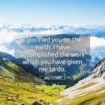 Picture 05 - John 17:4 WEB - I glorified you on the earth. I have accomplished - Bible Verse Picture